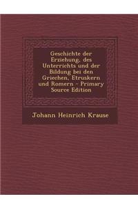 Geschichte Der Erziehung, Des Unterrichts Und Der Bildung Bei Den Griechen, Etruskern Und Romern