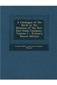 A Catalogue of the Birds in the Museum of the Hon. East-India Company, Volume 1