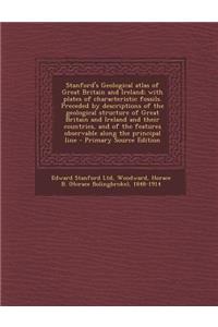 Stanford's Geological Atlas of Great Britain and Ireland; With Plates of Characteristic Fossils. Preceded by Descriptions of the Geological Structure of Great Britain and Ireland and Their Countries, and of the Features Observable Along the Princip