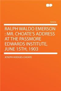 Ralph Waldo Emerson: Mr. Choate's Address at the Passmore Edwards Institute, June 15th, 1903