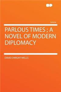 Parlous Times; A Novel of Modern Diplomacy