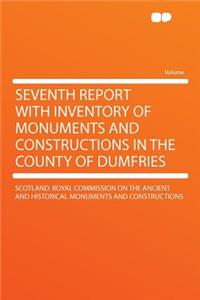 Seventh Report with Inventory of Monuments and Constructions in the County of Dumfries