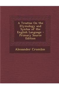 A Treatise on the Etymology and Syntax of the English Language - Primary Source Edition