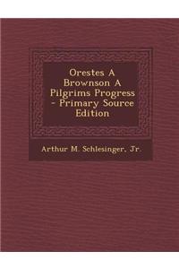 Orestes a Brownson a Pilgrims Progress - Primary Source Edition