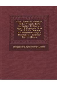 Caelii Aureliani, Siccensis, Medici Vetusti, Secta Methodici, de Morbis Acutis & Chronicis Libri VIII.