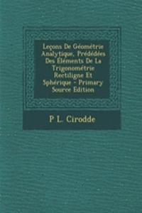 Lecons de Geometrie Analytique, Prededees Des Elements de La Trigonometrie Rectiligne Et Spherique - Primary Source Edition