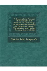 A Topographical Account of the Hundred of Bosmere, in the County of Southampton Including the Parishes of Havant, Warblington, and Hayling