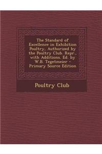 The Standard of Excellence in Exhibition Poultry, Authorized by the Poultry Club. Repr., with Additions. Ed. by W.B. Tegetmeier