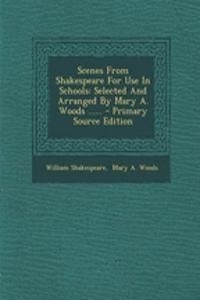 Scenes from Shakespeare for Use in Schools: Selected and Arranged by Mary A. Woods ......