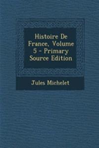 Histoire de France, Volume 5 - Primary Source Edition