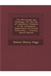 The Microscope and Histology, for the Use of Laboratory Students in the Anatomical Department of Cornell University, . - Primary Source Edition