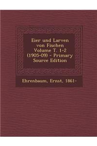 Eier Und Larven Von Fischen Volume T. 1-2 (1905-09) - Primary Source Edition