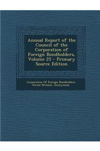 Annual Report of the Council of the Corporation of Foreign Bondholders, Volume 25 - Primary Source Edition