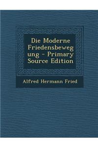 Die Moderne Friedensbewegung - Primary Source Edition