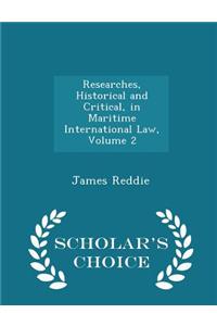 Researches, Historical and Critical, in Maritime International Law, Volume 2 - Scholar's Choice Edition