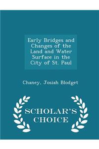 Early Bridges and Changes of the Land and Water Surface in the City of St. Paul - Scholar's Choice Edition