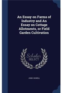 Essay on Farms of Industry and An Essay on Cottage Allotments, or Field Garden Cultivation