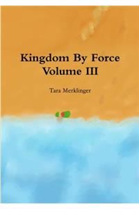 Kingdom By Force Volume III