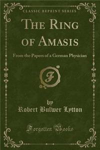 The Ring of Amasis: From the Papers of a German Physician (Classic Reprint)