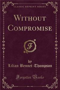 Without Compromise (Classic Reprint)