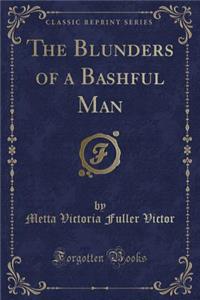 The Blunders of a Bashful Man (Classic Reprint)