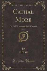 Cathal More, Vol. 1 of 2: Or, Self-Love and Self-Control (Classic Reprint)