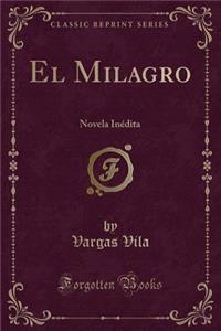 El Milagro: Novela Inï¿½dita (Classic Reprint)