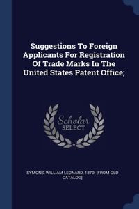 Suggestions To Foreign Applicants For Registration Of Trade Marks In The United States Patent Office;