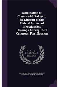 Nomination of Clarence M. Kelley to be Director of the Federal Bureau of Investigation. Hearings, Ninety-third Congress, First Session