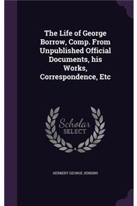 The Life of George Borrow, Comp. from Unpublished Official Documents, His Works, Correspondence, Etc