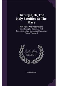 Hierurgia, Or, The Holy Sacrifice Of The Mass