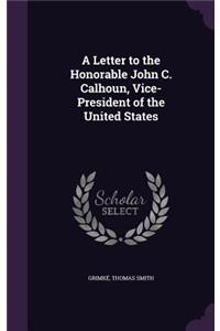 Letter to the Honorable John C. Calhoun, Vice-President of the United States