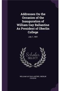 Addresses On the Occasion of the Inauguration of William Gay Ballantine As President of Oberlin College