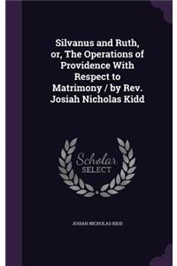 Silvanus and Ruth, or, The Operations of Providence With Respect to Matrimony / by Rev. Josiah Nicholas Kidd