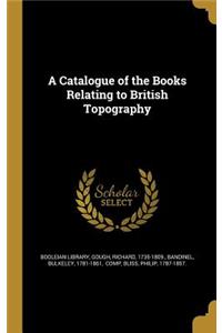 A Catalogue of the Books Relating to British Topography