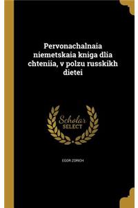 Pervonachalnaia niemetskaia kniga dlia chteniia, v polzu russkikh dietei