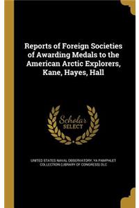 Reports of Foreign Societies of Awarding Medals to the American Arctic Explorers, Kane, Hayes, Hall