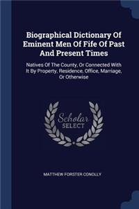 Biographical Dictionary Of Eminent Men Of Fife Of Past And Present Times