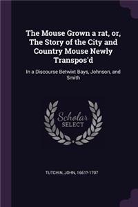 Mouse Grown a rat, or, The Story of the City and Country Mouse Newly Transpos'd