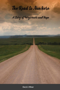The Road to Nowhere A Story of Forgiveness and Hope