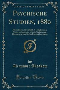 Psychische Studien, 1880: Monatliche Zeitschrift, VorzÃ¼glich Der Untersuchung Der Wenig Gekannten PhÃ¤nomene Des Seelenlebens Gewidmet (Classic Reprint)