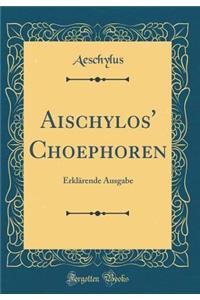 Aischylos' Choephoren: ErklÃ¤rende Ausgabe (Classic Reprint)