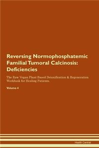 Reversing Normophosphatemic Familial Tumoral Calcinosis: Deficiencies The Raw Vegan Plant-Based Detoxification & Regeneration Workbook for Healing Patients.Volume 4
