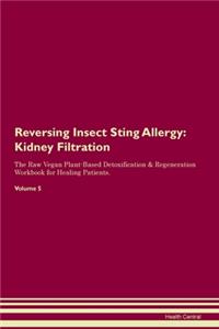 Reversing Insect Sting Allergy: Kidney Filtration The Raw Vegan Plant-Based Detoxification & Regeneration Workbook for Healing Patients. Volume 5