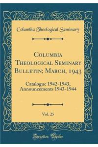 Columbia Theological Seminary Bulletin; March, 1943, Vol. 25: Catalogue 1942-1943, Announcements 1943-1944 (Classic Reprint)