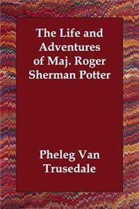 The Life and Adventures of Maj. Roger Sherman Potter