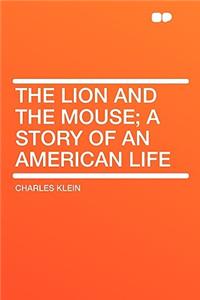 The Lion and the Mouse; A Story of an American Life