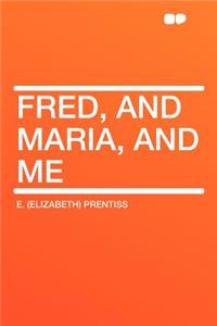 Fred, and Maria, and Me