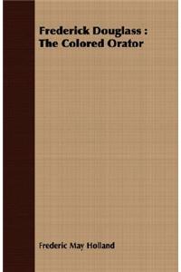 Frederick Douglass: The Colored Orator