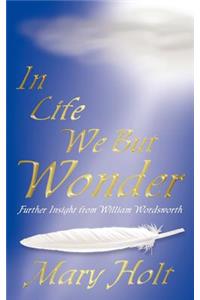 In Life We But Wonder